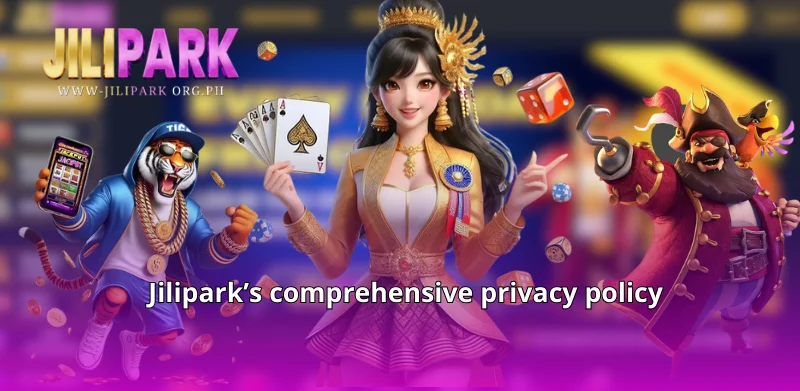 Jilipark Privacy Policy – Absolute Peace of Mind 3 Jilipark's comprehensive privacy policy